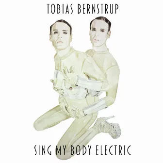 Sing My Body Electric by Tobias Bernstrup