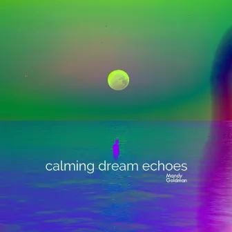 Calming Dream Echoes by Mandy Goldman