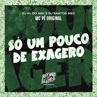 Só um Pouco de Exagero by Dj kl do abc