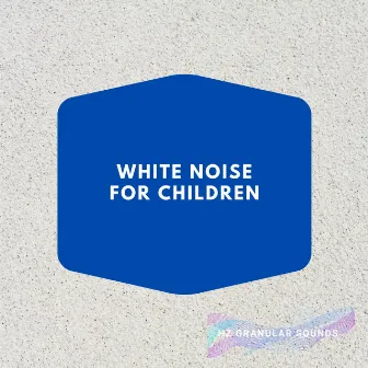 White Noise for Children by Hz Granular Sounds