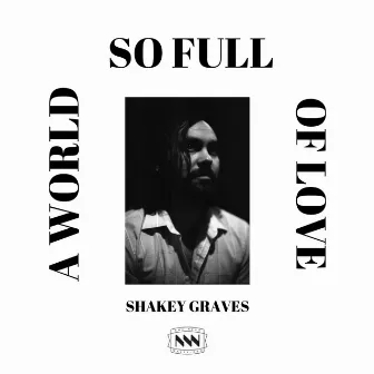 A World So Full of Love by Shakey Graves