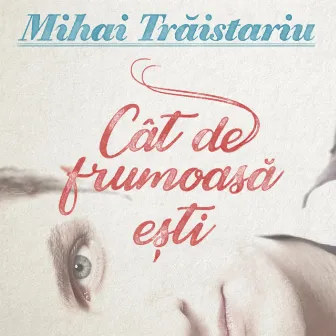 Cat De Frumoasa Esti by Mihai Trăistariu