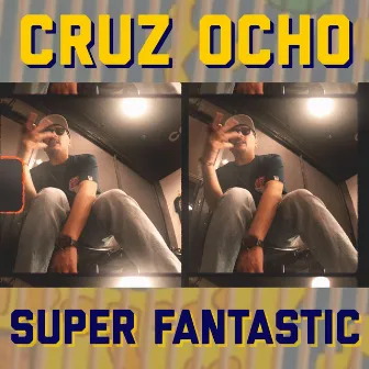 Super Fantastic by Cruz Ocho