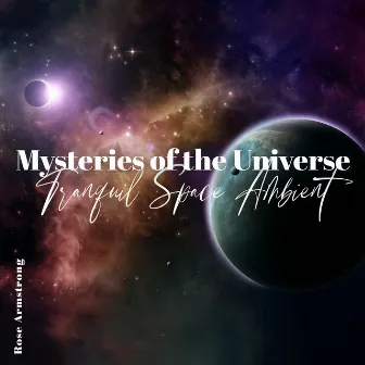 Mysteries of the Universe: Tranquil Space Ambient for Stress Relief and Deep Sleep, Astral Journey Music by Rose Armstrong