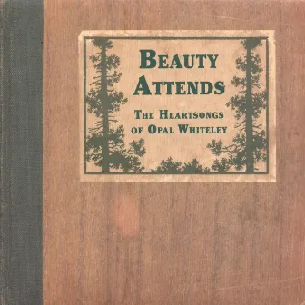 Beauty Attends: The Heartsongs Of Opal Whiteley by Anne Hills