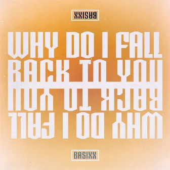 Why Do I Fall Back To You by Basixx