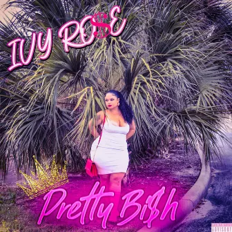 Pretty Bi$h by Ivy Ro$e