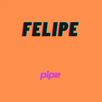 Felipe by Pipe