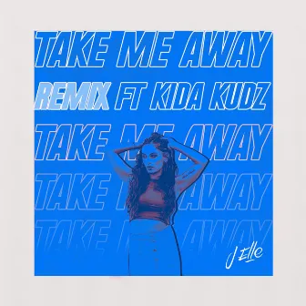 Take Me Away (Remix) (feat. Kida Kudz) by J Elle