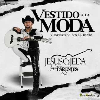 Vestido A La Moda y Enfiestado Con La Banda by Jesús Ojeda y Sus Parientes