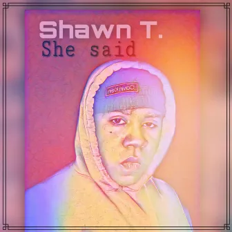 She Said by Shawn T.