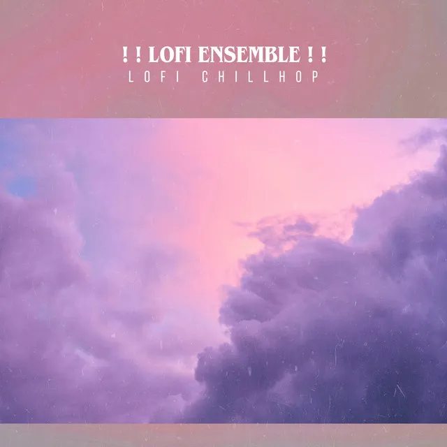 ! ! Lofi Ensemble ! !