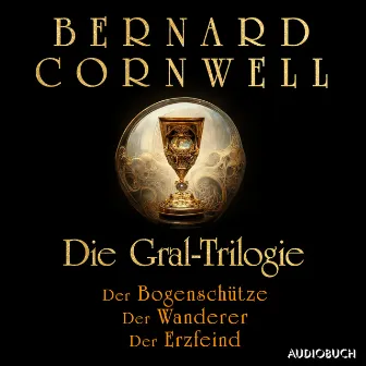 Die Gral-Trilogie: Der Bogenschütze - Der Wanderer - Der Erzfeind by Bernard Cornwell