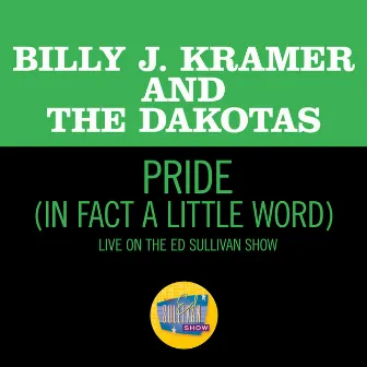 Pride (In Fact A Little Word) [Live On The Ed Sullivan Show, June 7, 1964] by Billy J. Kramer & The Dakotas