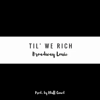 Til' We Rich by Broadway Louie