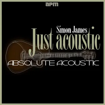 Just Acoustic - Absolute Acoustic by Simon James