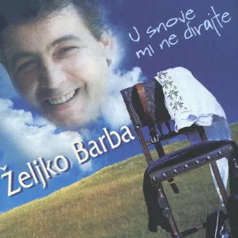 U Snove Mi Ne Dirajte by Željko Barba