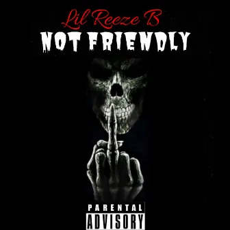 Not Friendly by Lil Reeze B