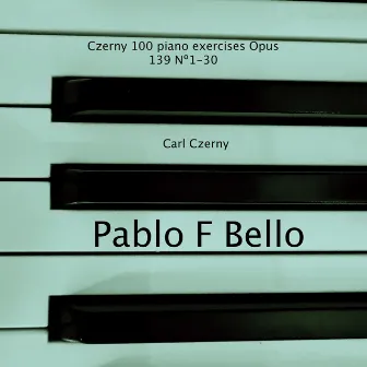 Czerny 100 Piano Exercises Opus 139. No. 1-30 by Pablo F Bello