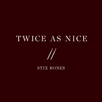 Twice as Nice by Stix Bones