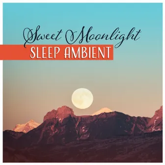 Sweet Moonlight – Sleep Ambient: Fine Dream, Easy Fall Asleep, Restorative Sounds, Big Evening Relief, Quiet World by Bedtime Songs Sanctuary