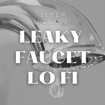 Leaky Faucet: Lo Fi by Sleep Please