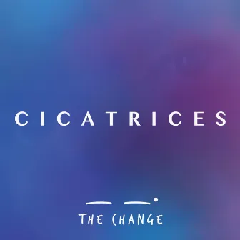 Cicatrices by The Change