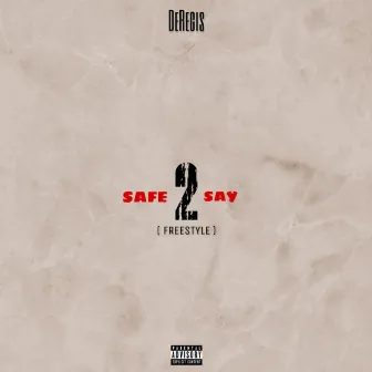 Safe 2 Say (Freestyle) by DeRegis