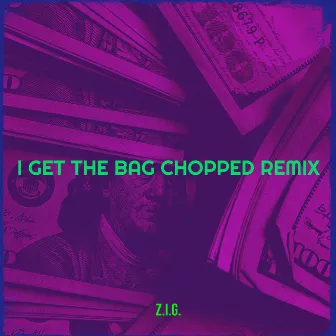 I Get the Bag Chopped (Remix) by Z.I.G.