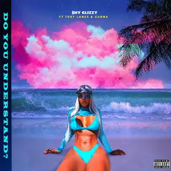 Do You Understand? (feat. Gunna & Tory Lanez) by Shy Glizzy