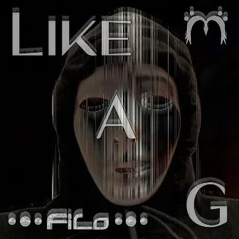 LIKE A G by FiLo