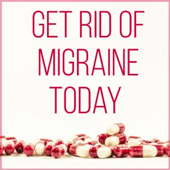 Get Rid of Migraine Today – Migraine Treatment, Pain Relief, New Age Music to Stop Headache, Pain Killers, Relaxation Exercises, Serenity, Healing Power by Healing Power Club