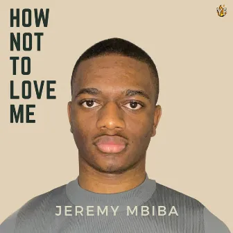 How Not To Love Me by Jeremy Mbiba