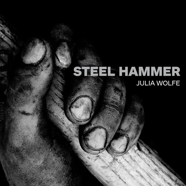 Julia Wolfe: Steel Hammer