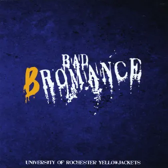 Bad Bromance by University of Rochester YellowJackets