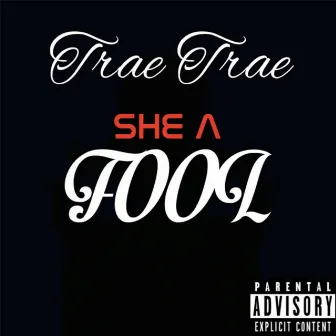 She a Fool by Trae Trae