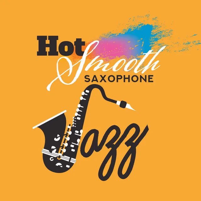 Hot Smooth Saxophone Jazz: Relaxation, Dinner Music, Sensual Moments, Romantic Time and Any Time Chill Out