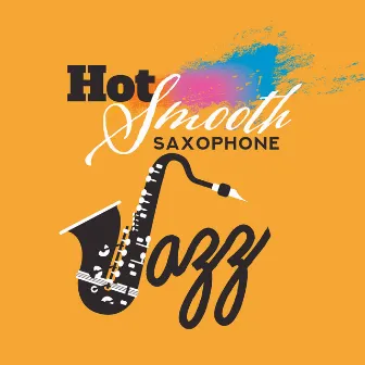 Hot Smooth Saxophone Jazz: Relaxation, Dinner Music, Sensual Moments, Romantic Time and Any Time Chill Out by Cafe Bar Jazz Club