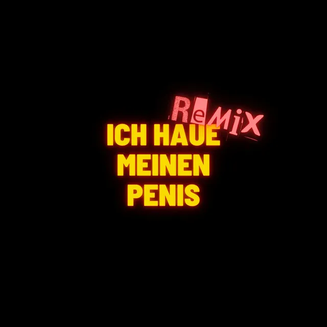 ICH HAUE MEINEN PENIS - Remix