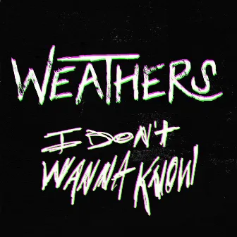 I Don't Wanna Know by Weathers