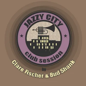 JAZZY CITY - Club Session by Clare Fischer, Bud Shank by Clare Fischer