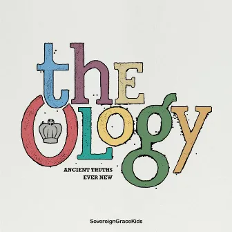 The Ology: Ancient Truths Ever New by Bob Kauflin