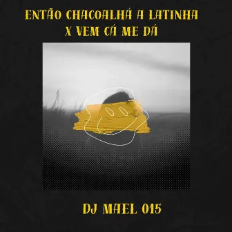 Então Chacoalha a Latinha x Vem Cá Me Dá by Dj Mael 015