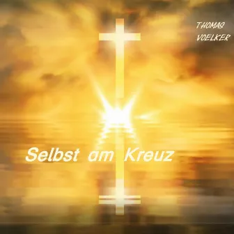 Selbst Am Kreuz by Thomas Voelker