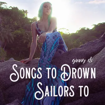 Songs to Drown Sailors To by Ginny Di