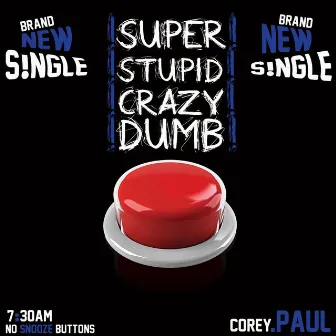 Super Stupid Crazy Dumb by Corey Paul