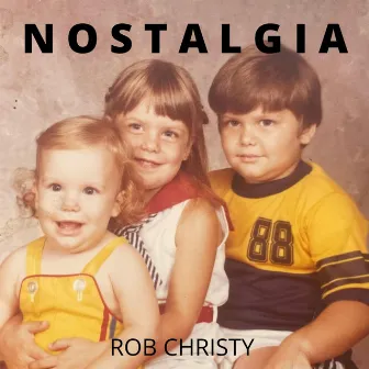 N O S T A L G I A by Rob Christy