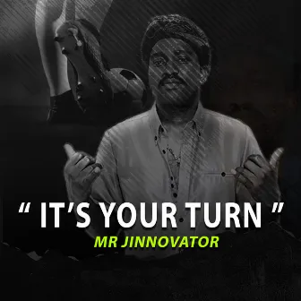 It's Your Turn by MR JINNOVATOR