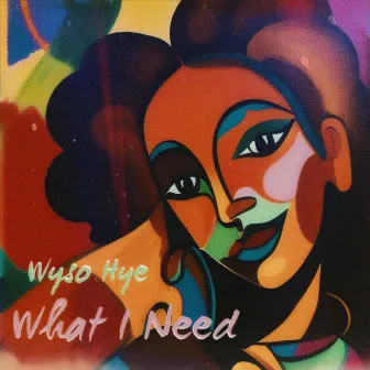 What I Need by Wyso Hye