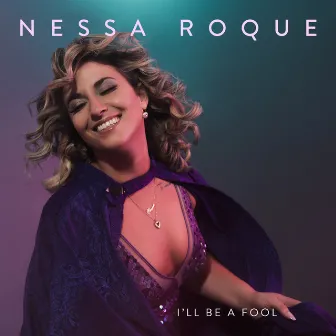 I'll Be a Fool by Nessa Roque